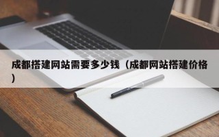 阿拉善盟成都搭建网站需要多少钱（成都网站搭建价格）