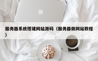 阿拉善盟服务器系统搭建网站源码（服务器做网站教程）
