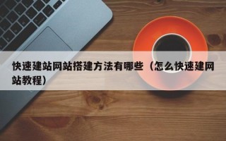 阿拉善盟快速建站网站搭建方法有哪些（怎么快速建网站教程）